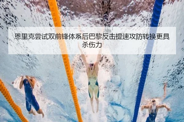 恩里克尝试双前锋体系后巴黎反击提速攻防转换更具杀伤力